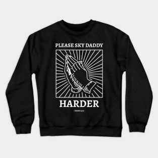 Please sky daddy, harder Crewneck Sweatshirt